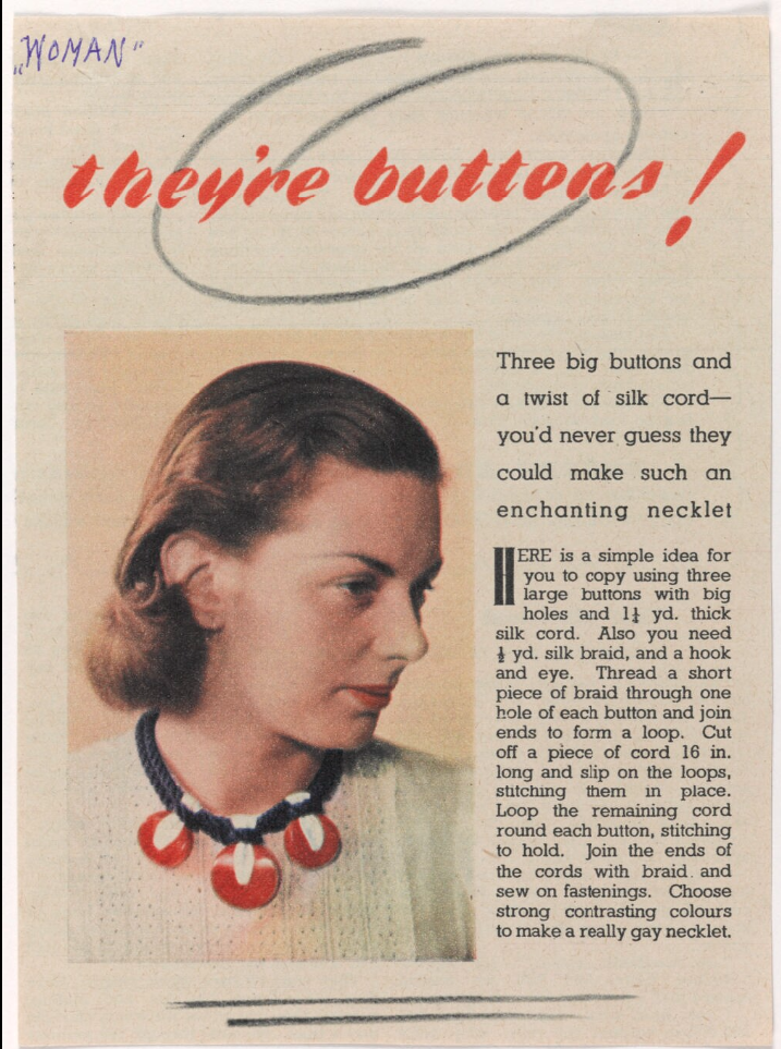 Making jewellery in a time of war:
Article from 'Woman' magazine by Suzanne Petter. entitled 'They're button's. Shows image of woman wearing a necklace made of three red and white buttons on a black cord. 